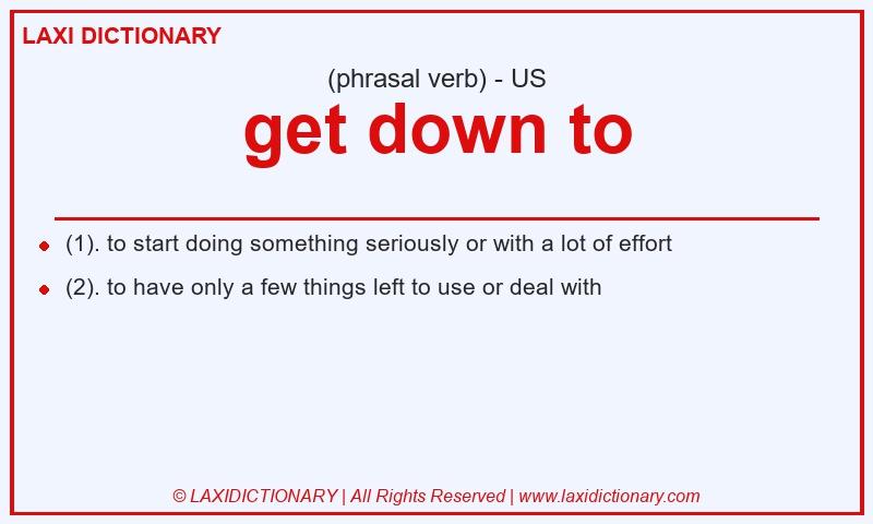 Definition get down to in American English