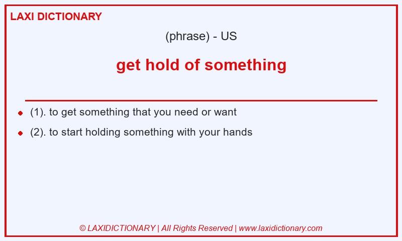 Definition get hold of something in American English
