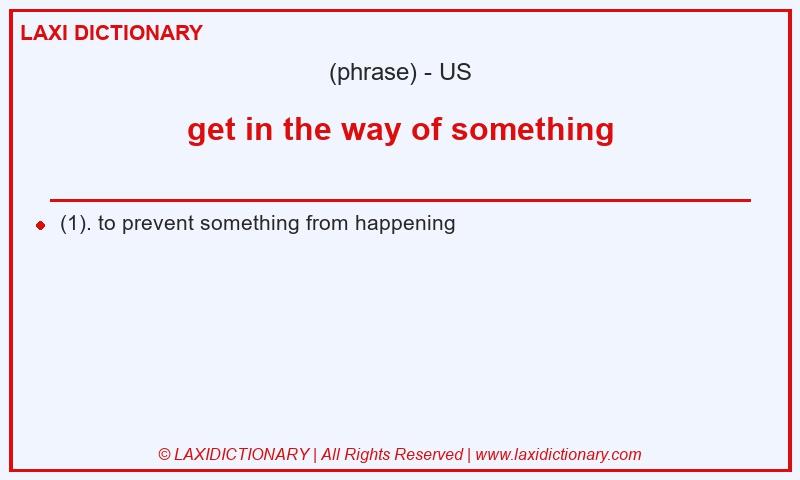 Definition get in the way of something in American English