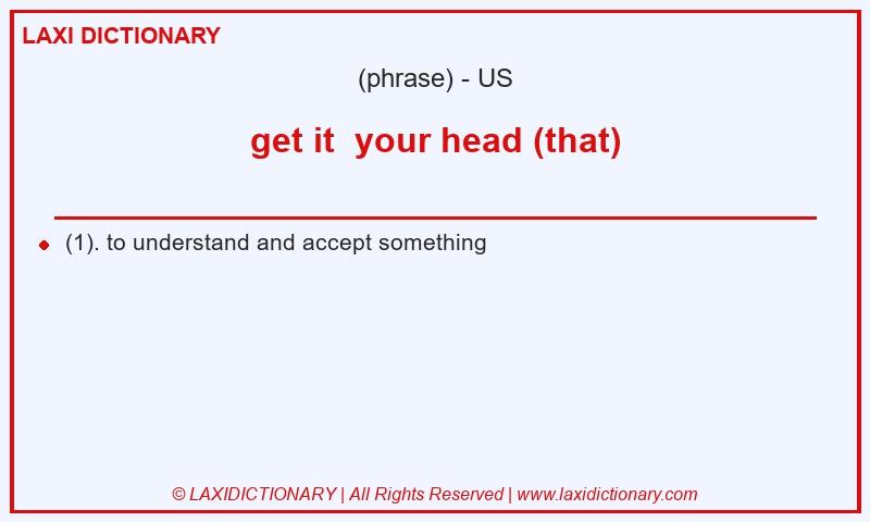 Definition get it your head (that) in American English