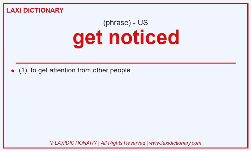 Definition get noticed in American English