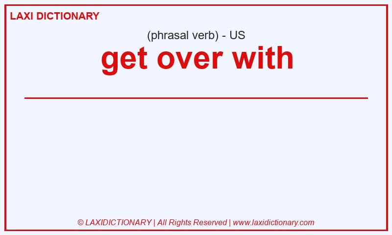 Definition get over with in American English
