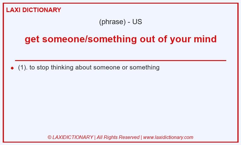 Definition get someone/something out of your mind in American English