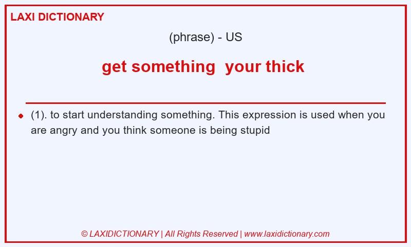 Definition get something your thick in American English