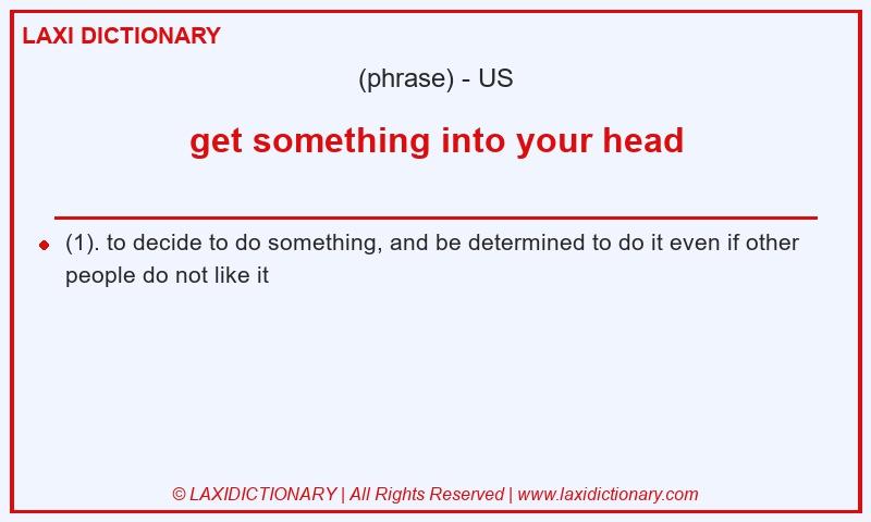 Definition get something into your head in American English