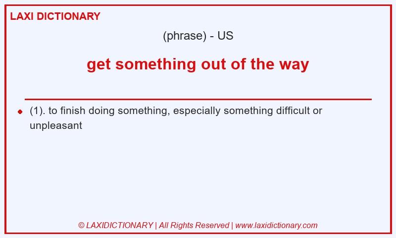 Definition get something out of the way in American English