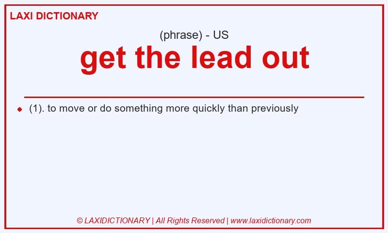 Definition get the lead out in American English