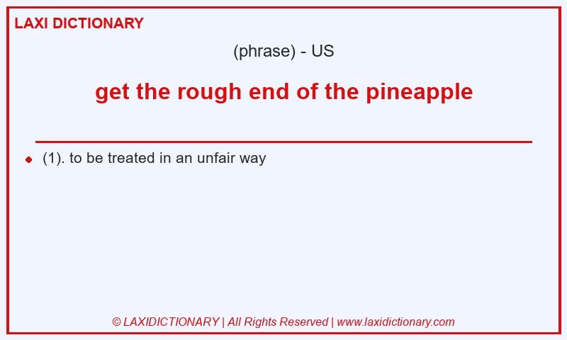 Definition get the rough end of the pineapple in American English