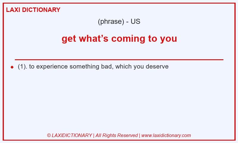 Definition get what’s coming to you in American English