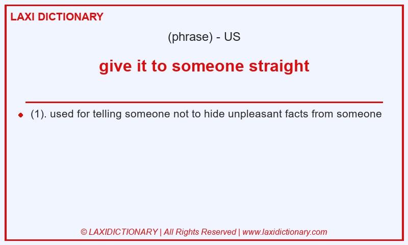 Definition give it to someone straight in American English