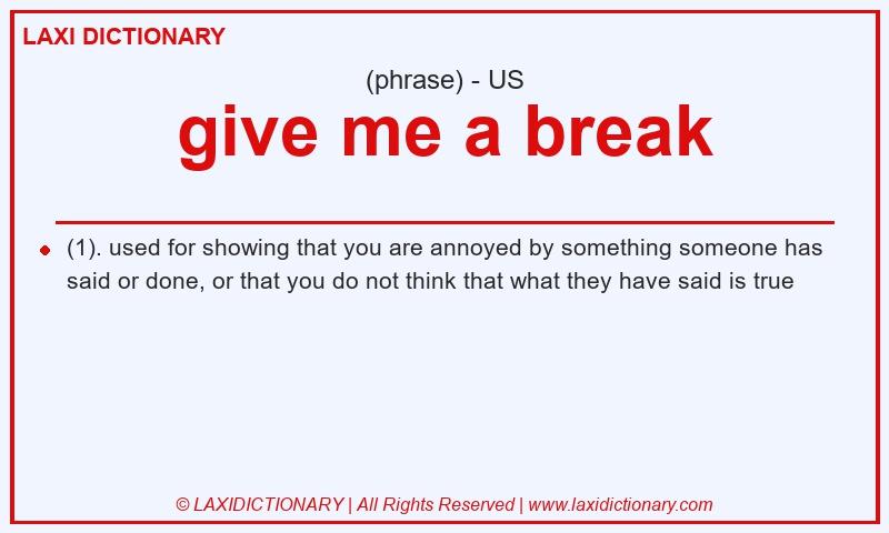 Definition give me a break in American English