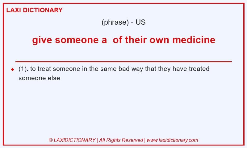 Definition give someone a  of their own medicine in American English