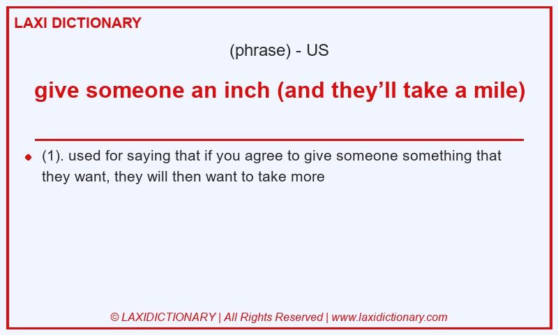 Definition give someone an inch (and they’ll take a mile) in American English