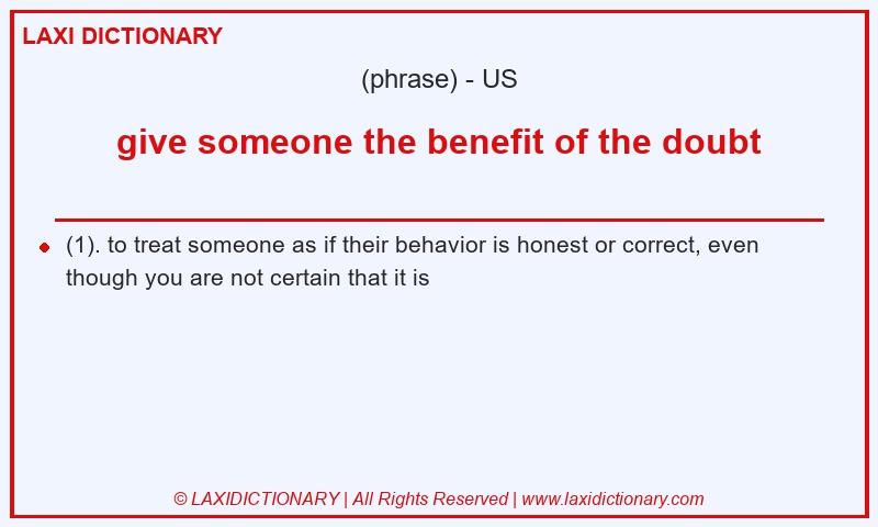 Definition give someone the benefit of the doubt in American English