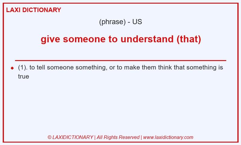 Definition give someone to understand (that) in American English