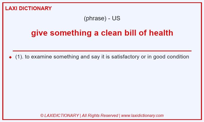 Definition give something a clean bill of health in American English