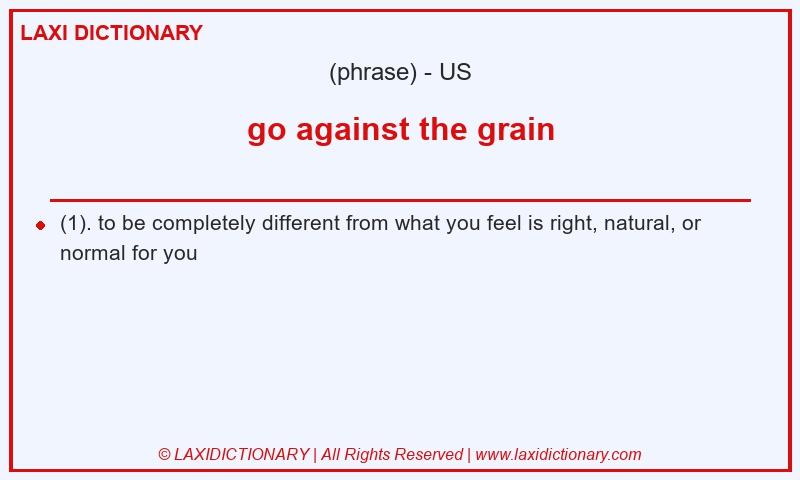 Definition go against the grain in American English