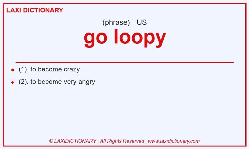 Definition go loopy in American English