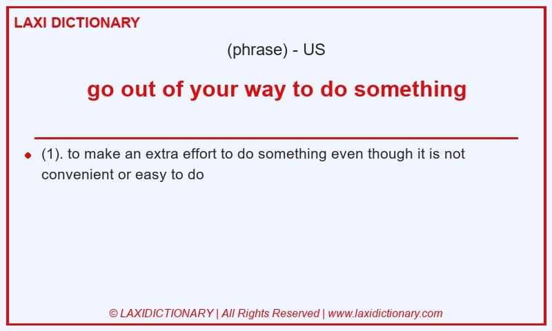 Definition go out of your way to do something in American English