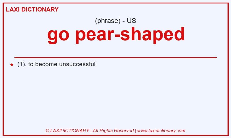 Definition go pear-shaped in American English