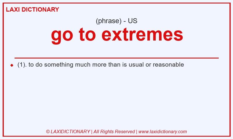Definition go to extremes in American English