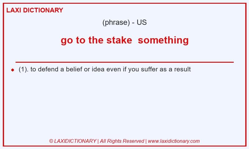 Definition go to the stake  something in American English