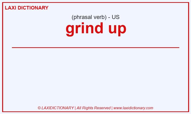 Definition grind up in American English