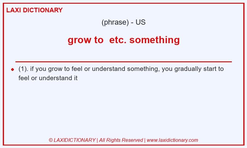 Definition grow to etc. something in American English