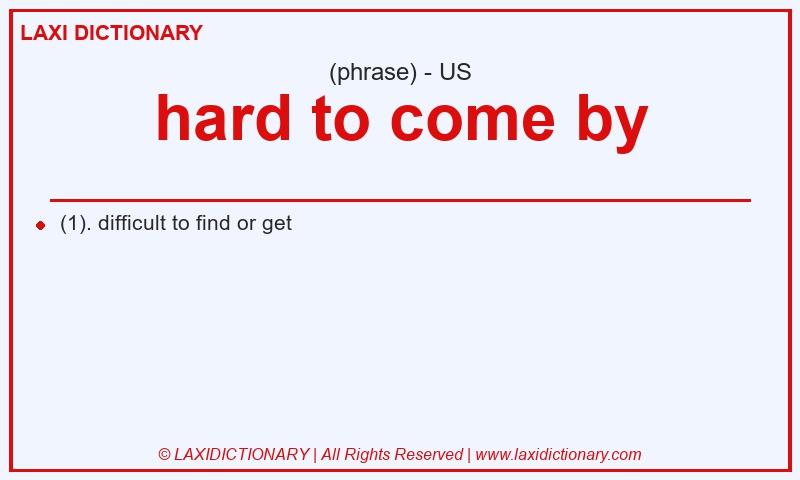 Definition hard to come by in American English