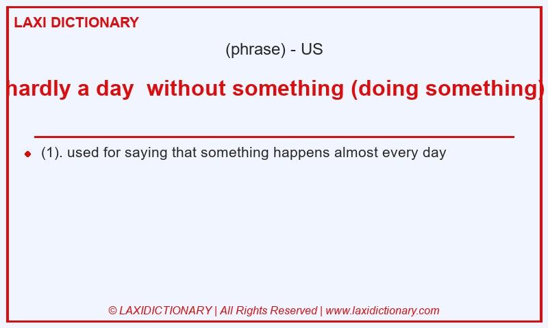 Definition hardly a day  without something (doing something) in American English