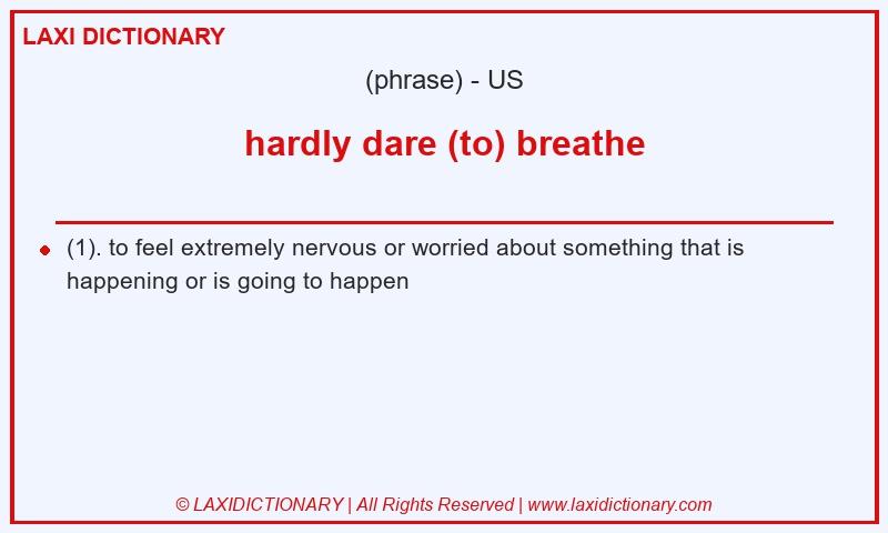 Definition hardly dare (to) breathe in American English