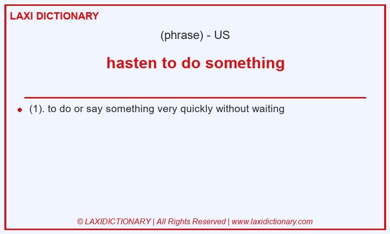 Definition hasten to do something in American English