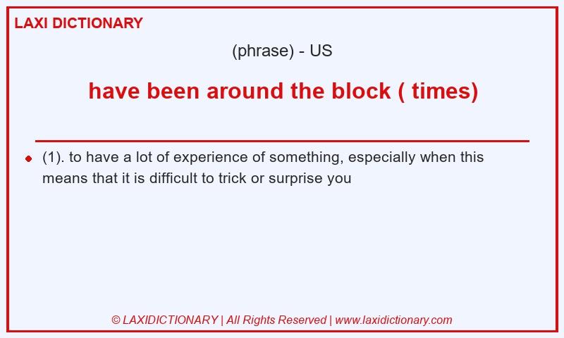 Definition have been around the block ( times) in American English
