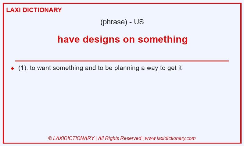 Definition have designs on something in American English