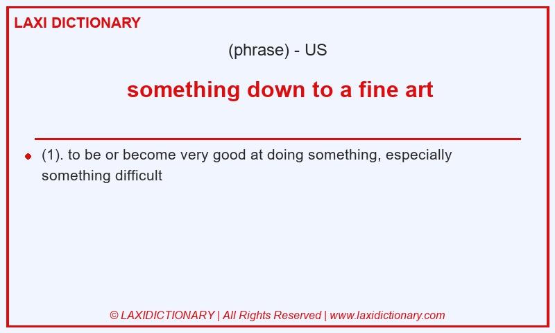 Definition something down to a fine art in American English