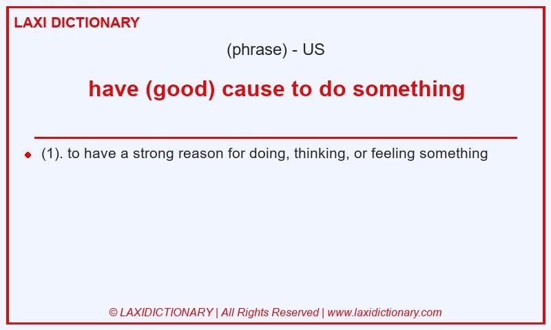 Definition have (good) cause to do something in American English