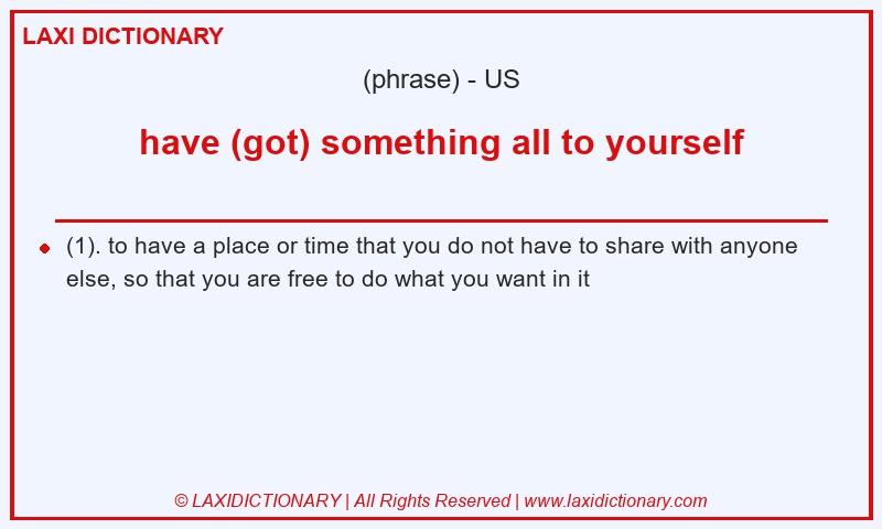 Definition have (got) something all to yourself in American English