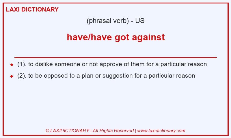Definition have/have got against in American English