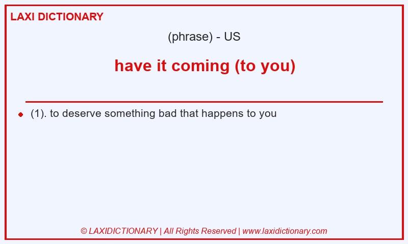 Definition have it coming (to you) in American English