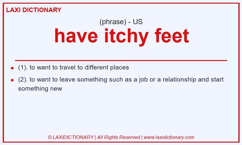 Definition have itchy feet in American English