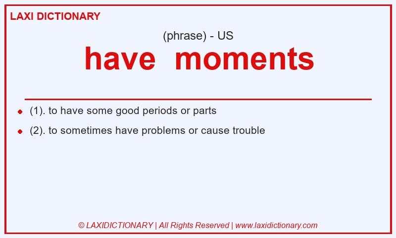 Definition have  moments in American English
