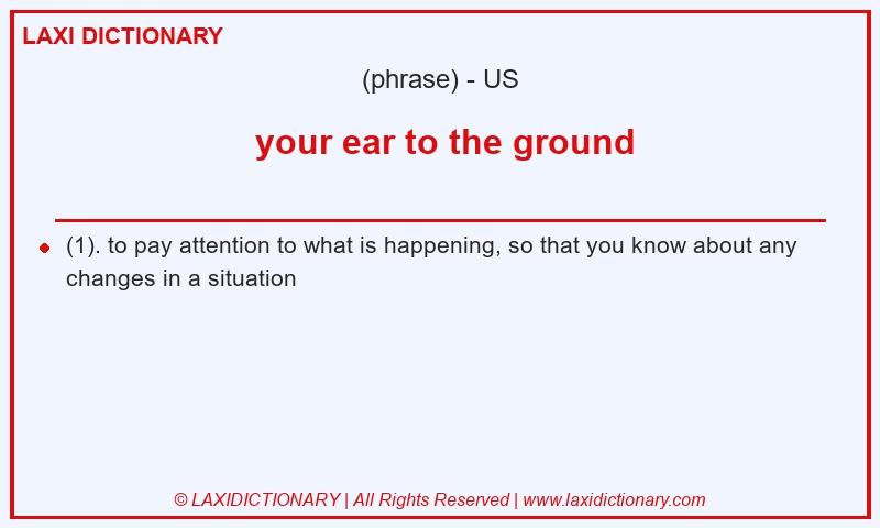 Definition your ear to the ground in American English