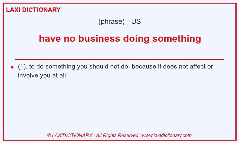 Definition have no business doing something in American English