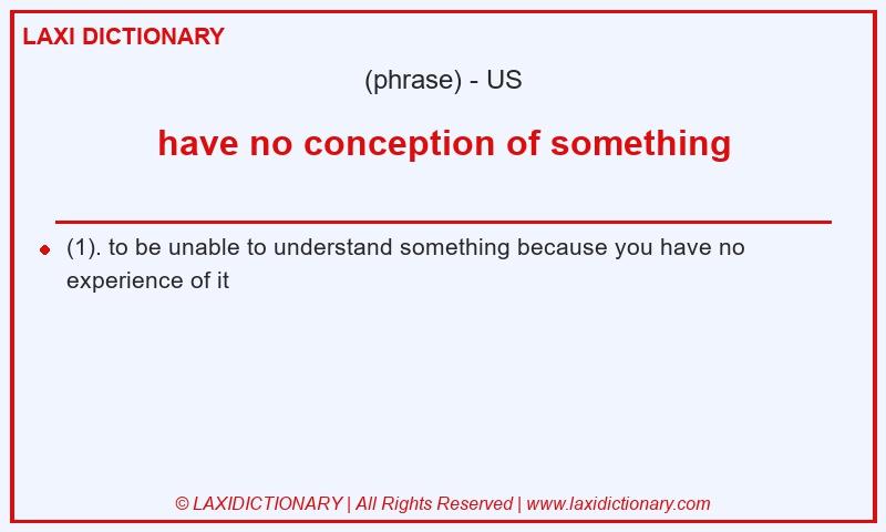 Definition have no conception of something in American English