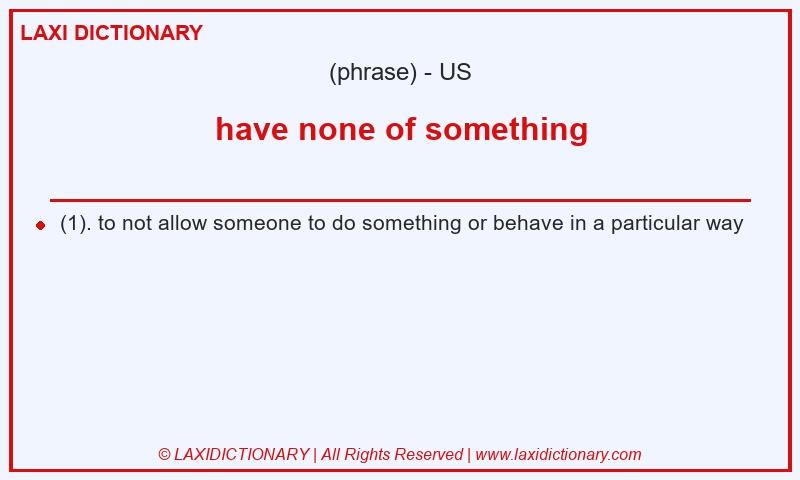 Definition have none of something in American English