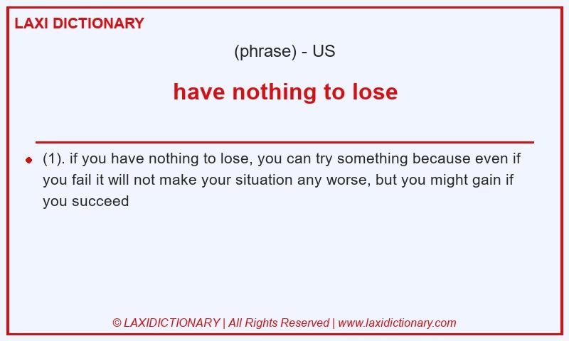 Definition have nothing to lose in American English