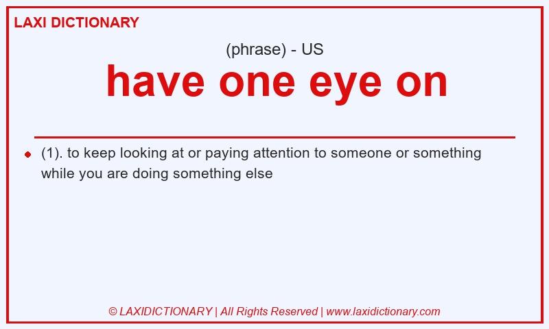 Definition have one eye on in American English
