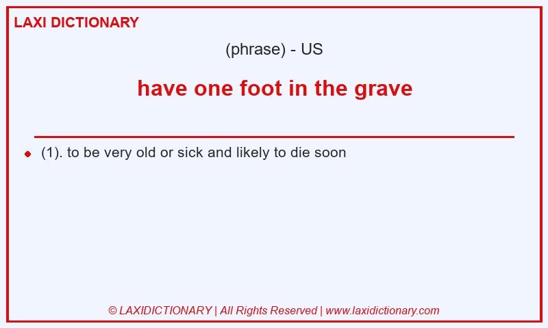 Definition have one foot in the grave in American English