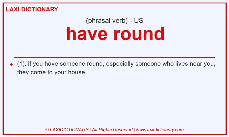 Definition have round in American English
