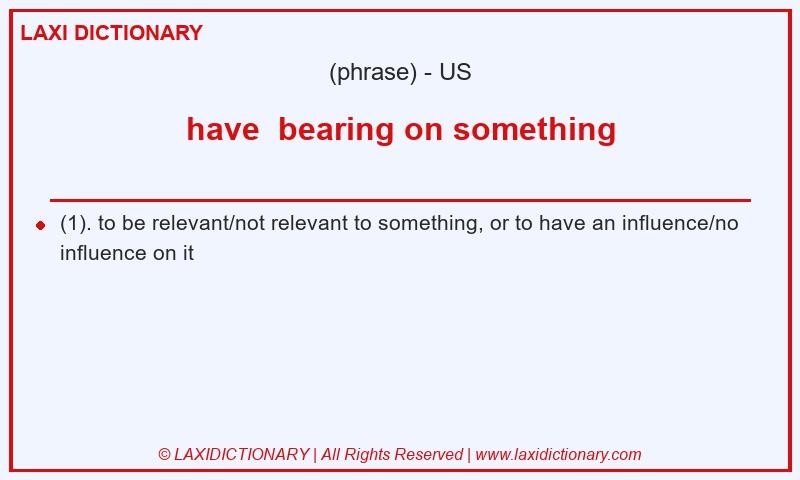 Definition have bearing on something in American English